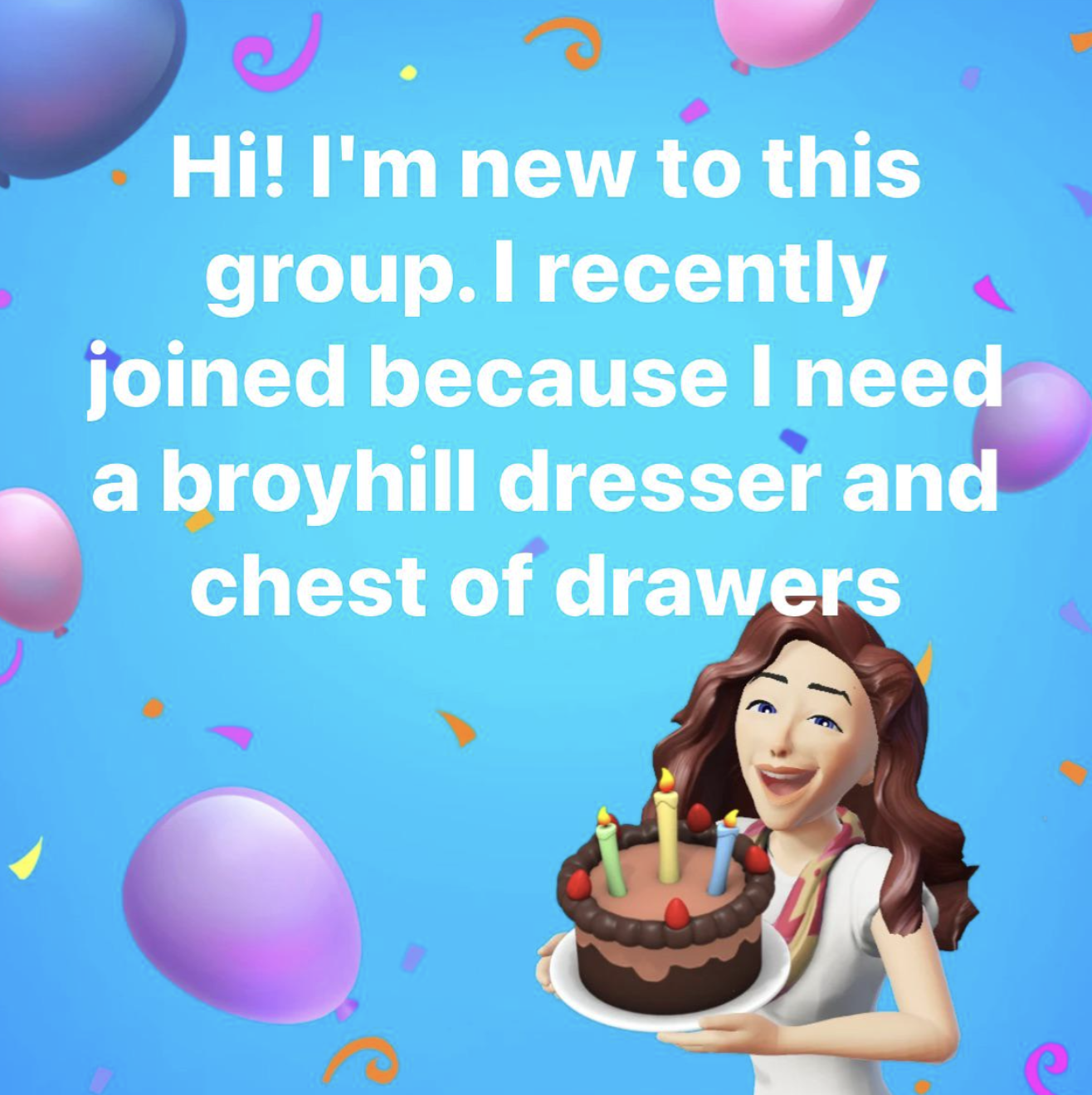 birthday party - Hi! I'm new to this group. I recently joined because I need a broyhill dresser and chest of drawers